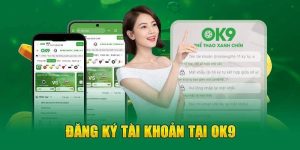 Đăng ký OK9 - Mở cửa đến thế giới giải trí vô tận